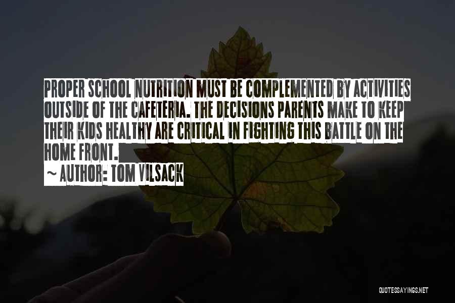 Tom Vilsack Quotes: Proper School Nutrition Must Be Complemented By Activities Outside Of The Cafeteria. The Decisions Parents Make To Keep Their Kids