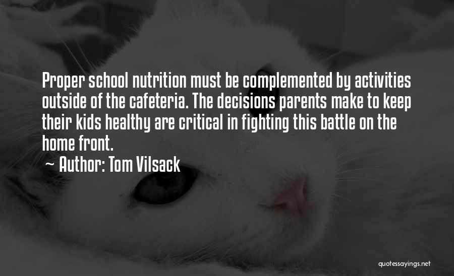 Tom Vilsack Quotes: Proper School Nutrition Must Be Complemented By Activities Outside Of The Cafeteria. The Decisions Parents Make To Keep Their Kids