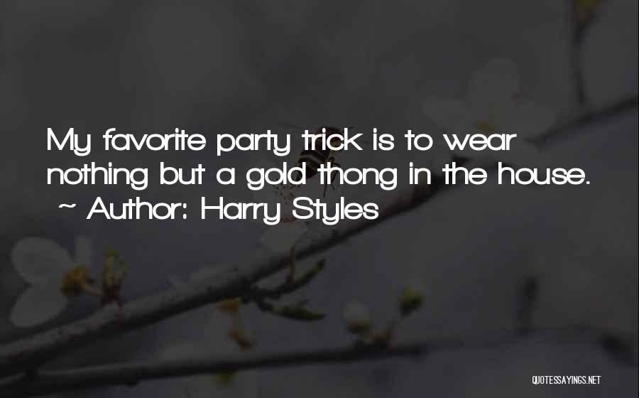 Harry Styles Quotes: My Favorite Party Trick Is To Wear Nothing But A Gold Thong In The House.