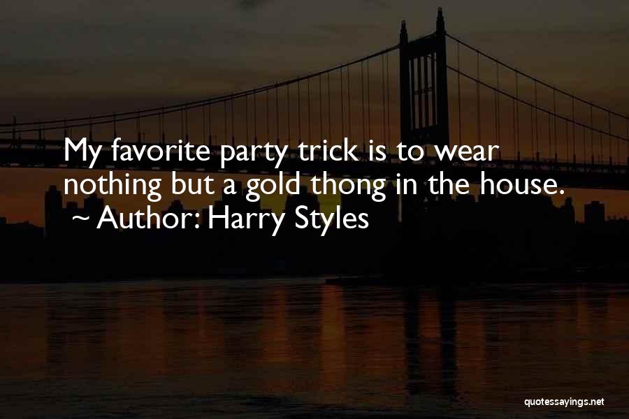 Harry Styles Quotes: My Favorite Party Trick Is To Wear Nothing But A Gold Thong In The House.