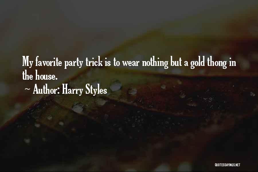 Harry Styles Quotes: My Favorite Party Trick Is To Wear Nothing But A Gold Thong In The House.