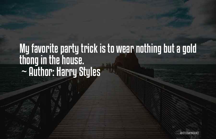 Harry Styles Quotes: My Favorite Party Trick Is To Wear Nothing But A Gold Thong In The House.