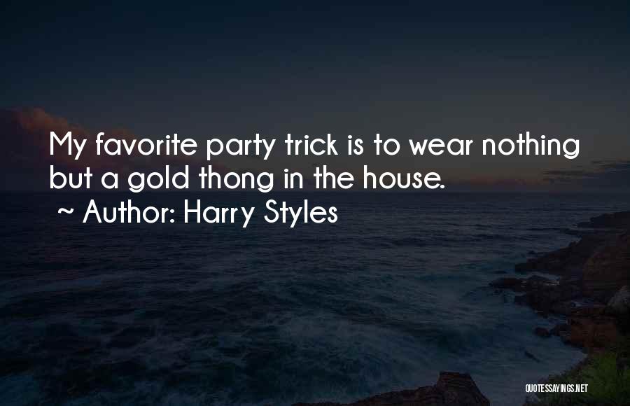 Harry Styles Quotes: My Favorite Party Trick Is To Wear Nothing But A Gold Thong In The House.