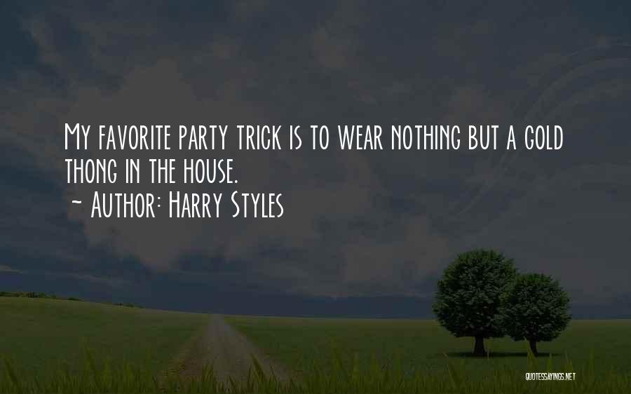 Harry Styles Quotes: My Favorite Party Trick Is To Wear Nothing But A Gold Thong In The House.