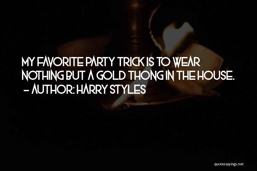 Harry Styles Quotes: My Favorite Party Trick Is To Wear Nothing But A Gold Thong In The House.