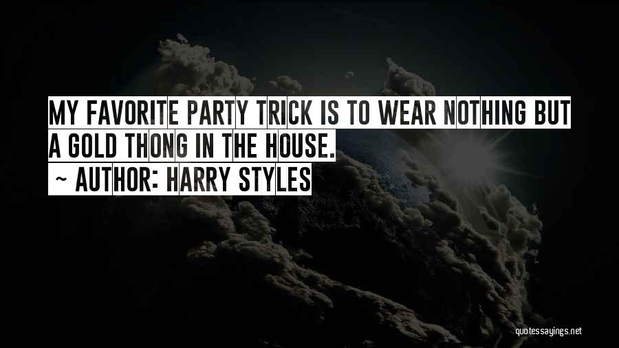 Harry Styles Quotes: My Favorite Party Trick Is To Wear Nothing But A Gold Thong In The House.