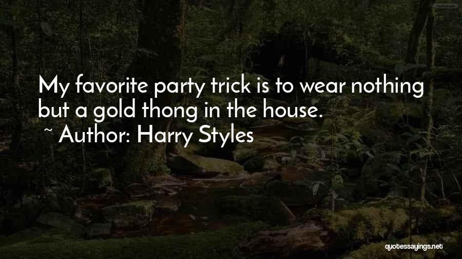 Harry Styles Quotes: My Favorite Party Trick Is To Wear Nothing But A Gold Thong In The House.