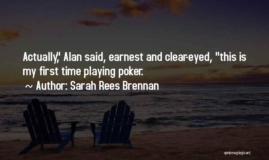 Sarah Rees Brennan Quotes: Actually, Alan Said, Earnest And Clear-eyed, This Is My First Time Playing Poker.