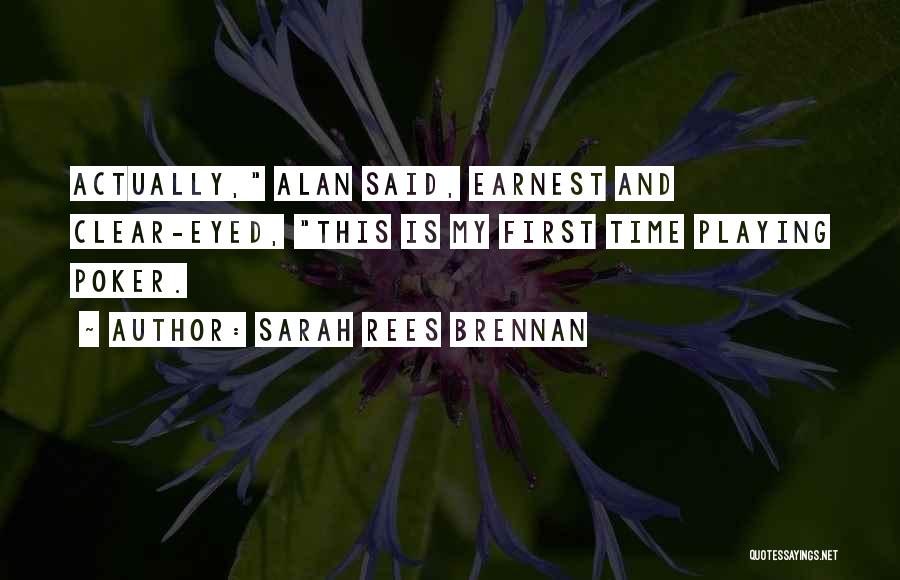 Sarah Rees Brennan Quotes: Actually, Alan Said, Earnest And Clear-eyed, This Is My First Time Playing Poker.