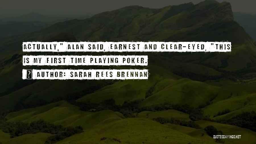Sarah Rees Brennan Quotes: Actually, Alan Said, Earnest And Clear-eyed, This Is My First Time Playing Poker.