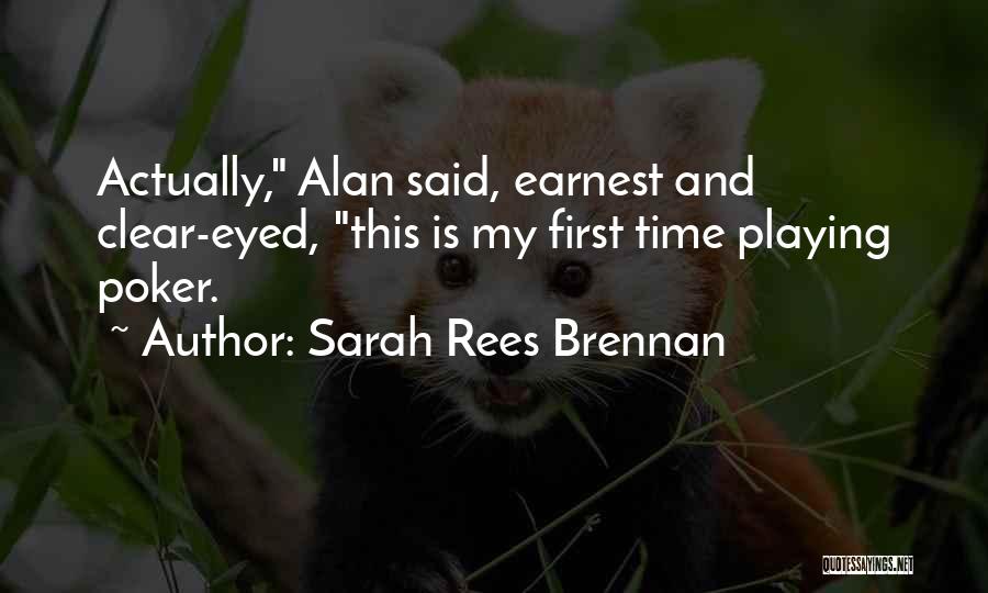 Sarah Rees Brennan Quotes: Actually, Alan Said, Earnest And Clear-eyed, This Is My First Time Playing Poker.