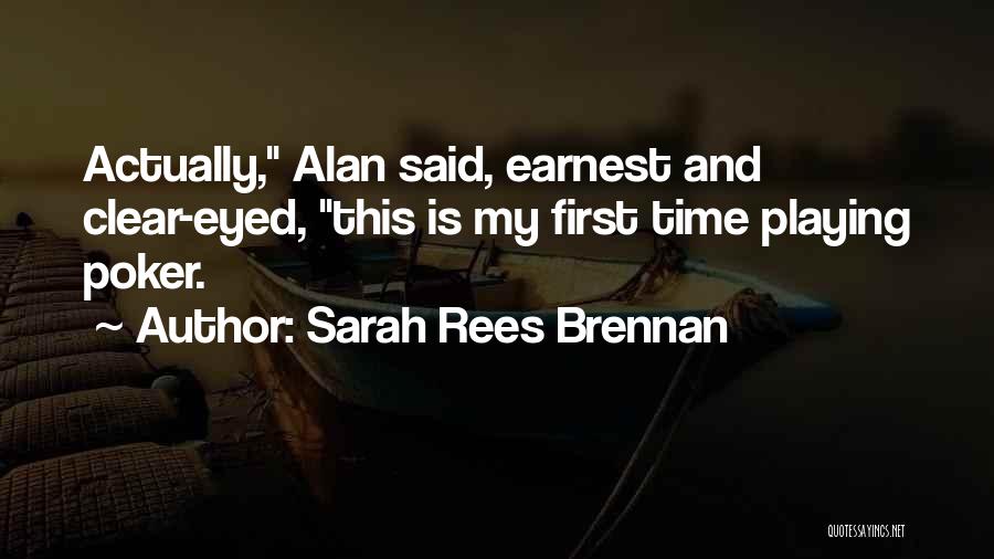 Sarah Rees Brennan Quotes: Actually, Alan Said, Earnest And Clear-eyed, This Is My First Time Playing Poker.