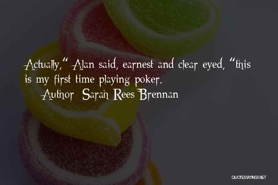 Sarah Rees Brennan Quotes: Actually, Alan Said, Earnest And Clear-eyed, This Is My First Time Playing Poker.