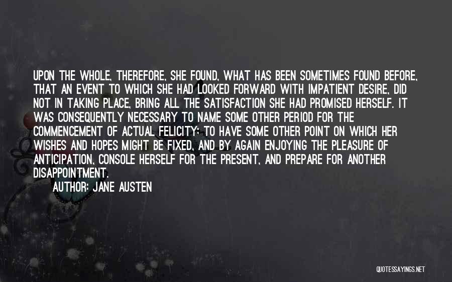 Jane Austen Quotes: Upon The Whole, Therefore, She Found, What Has Been Sometimes Found Before, That An Event To Which She Had Looked