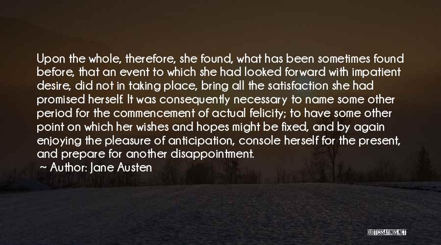 Jane Austen Quotes: Upon The Whole, Therefore, She Found, What Has Been Sometimes Found Before, That An Event To Which She Had Looked