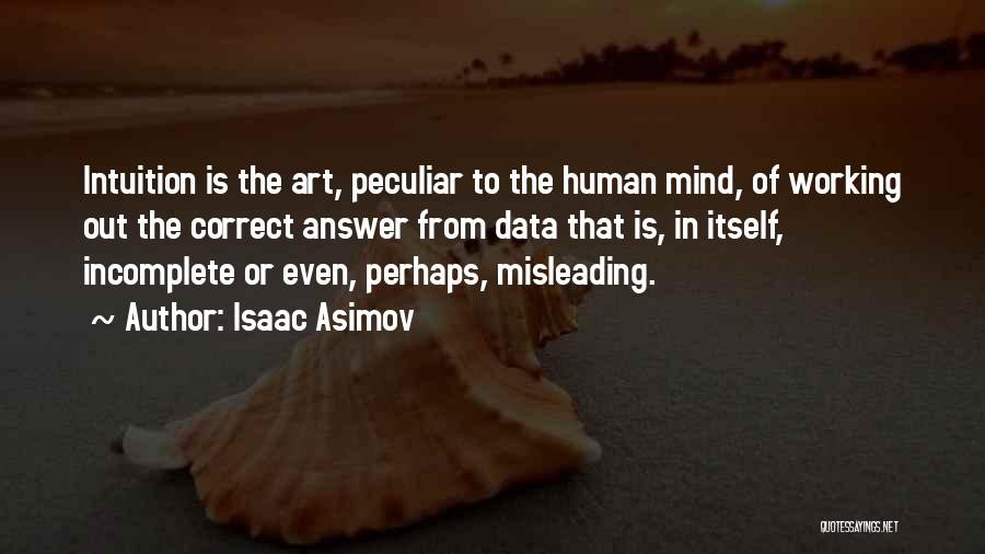 Isaac Asimov Quotes: Intuition Is The Art, Peculiar To The Human Mind, Of Working Out The Correct Answer From Data That Is, In