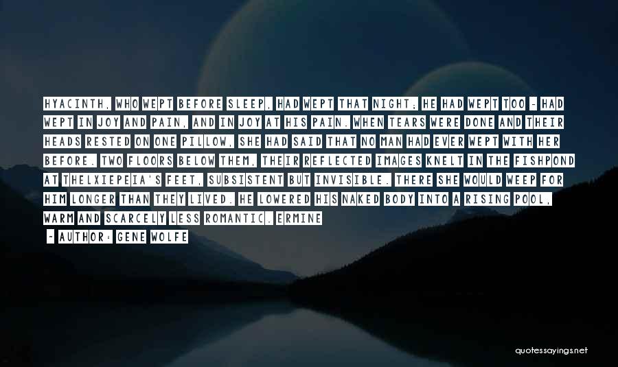 Gene Wolfe Quotes: Hyacinth, Who Wept Before Sleep, Had Wept That Night; He Had Wept Too - Had Wept In Joy And Pain,