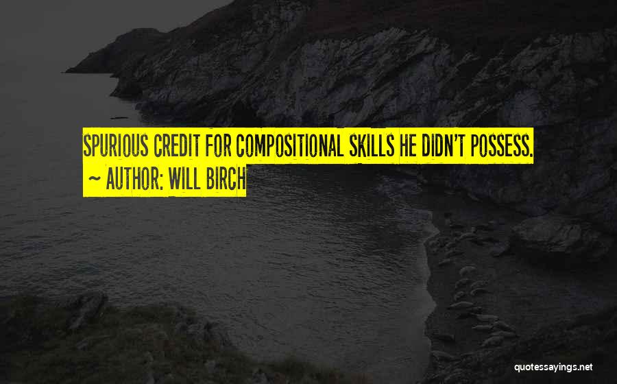 Will Birch Quotes: Spurious Credit For Compositional Skills He Didn't Possess.