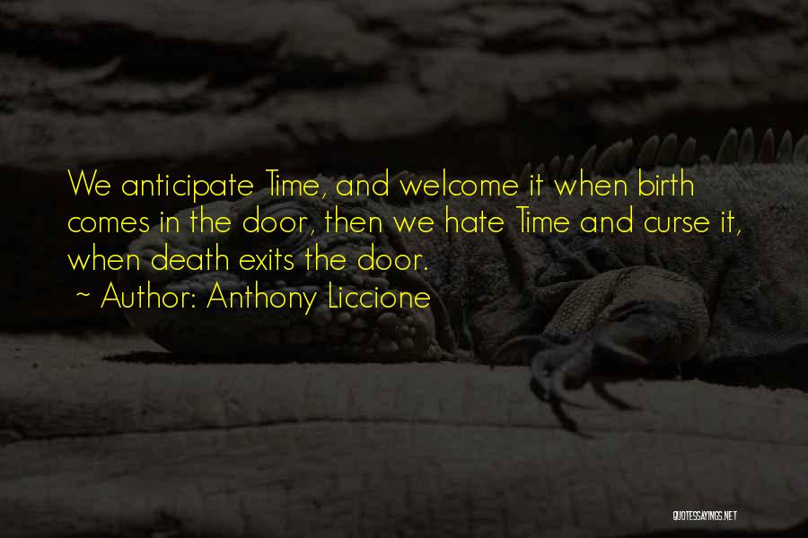 Anthony Liccione Quotes: We Anticipate Time, And Welcome It When Birth Comes In The Door, Then We Hate Time And Curse It, When