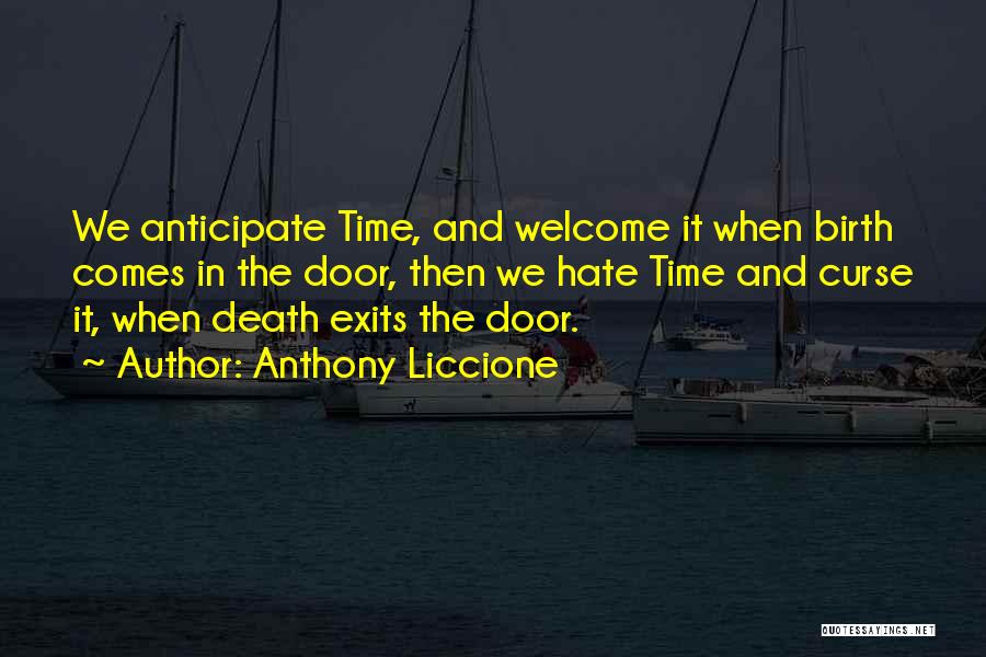 Anthony Liccione Quotes: We Anticipate Time, And Welcome It When Birth Comes In The Door, Then We Hate Time And Curse It, When
