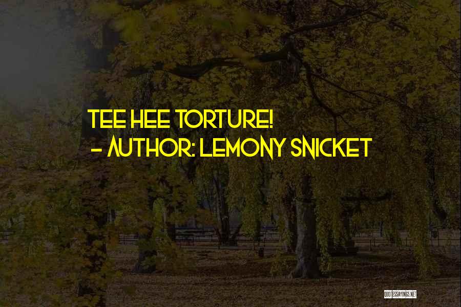Lemony Snicket Quotes: Tee Hee Torture!