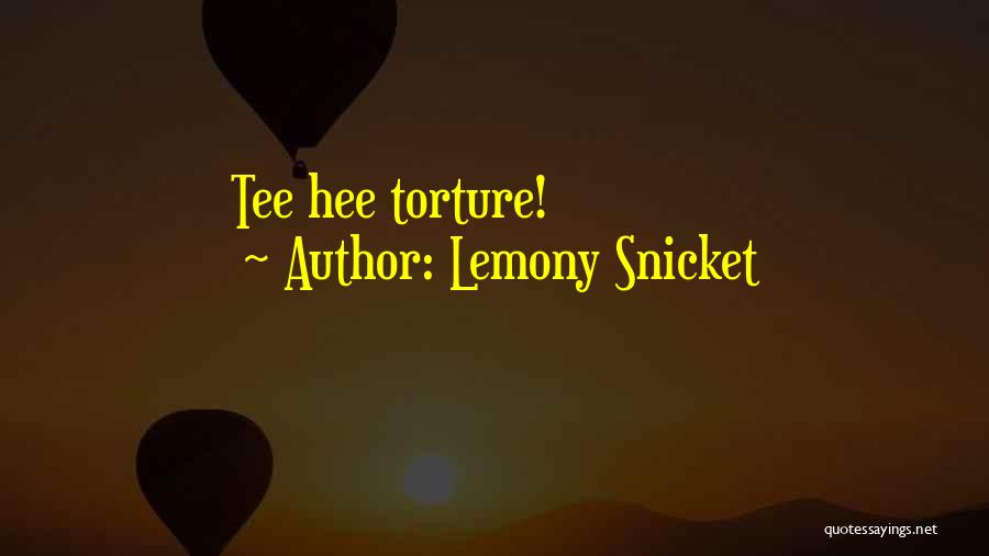 Lemony Snicket Quotes: Tee Hee Torture!