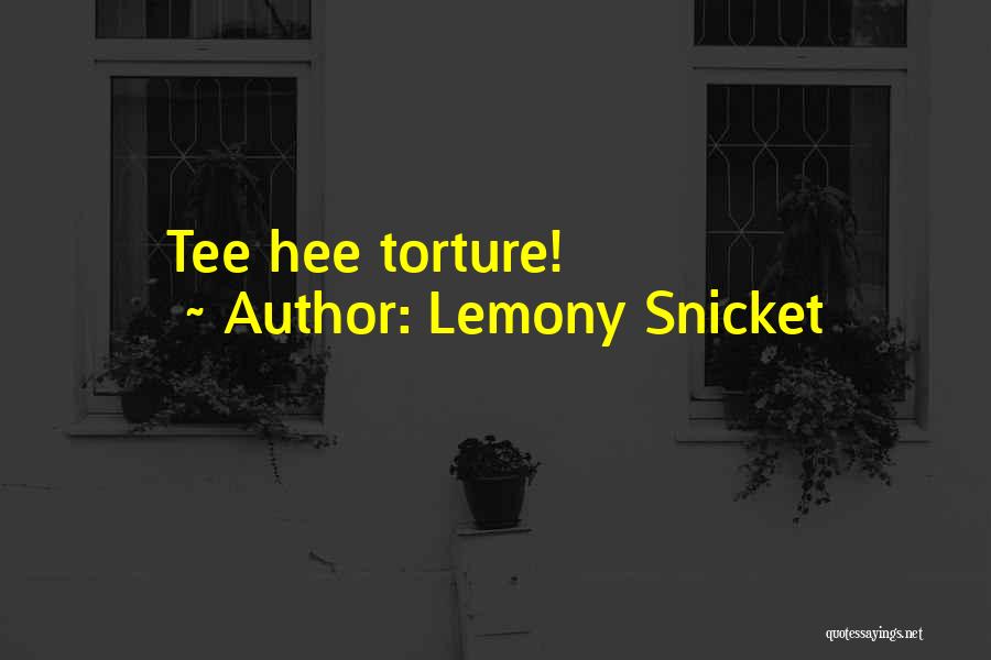 Lemony Snicket Quotes: Tee Hee Torture!