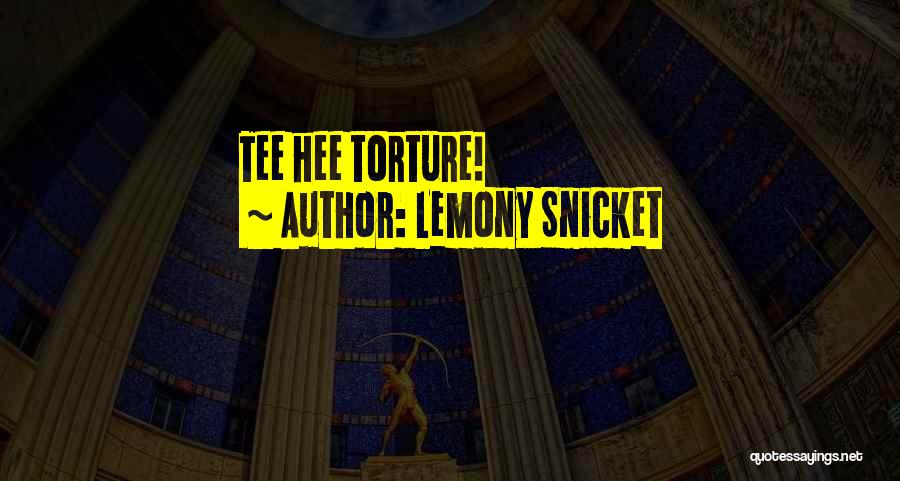 Lemony Snicket Quotes: Tee Hee Torture!