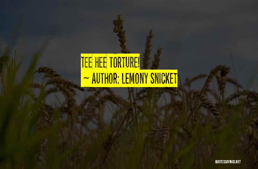 Lemony Snicket Quotes: Tee Hee Torture!