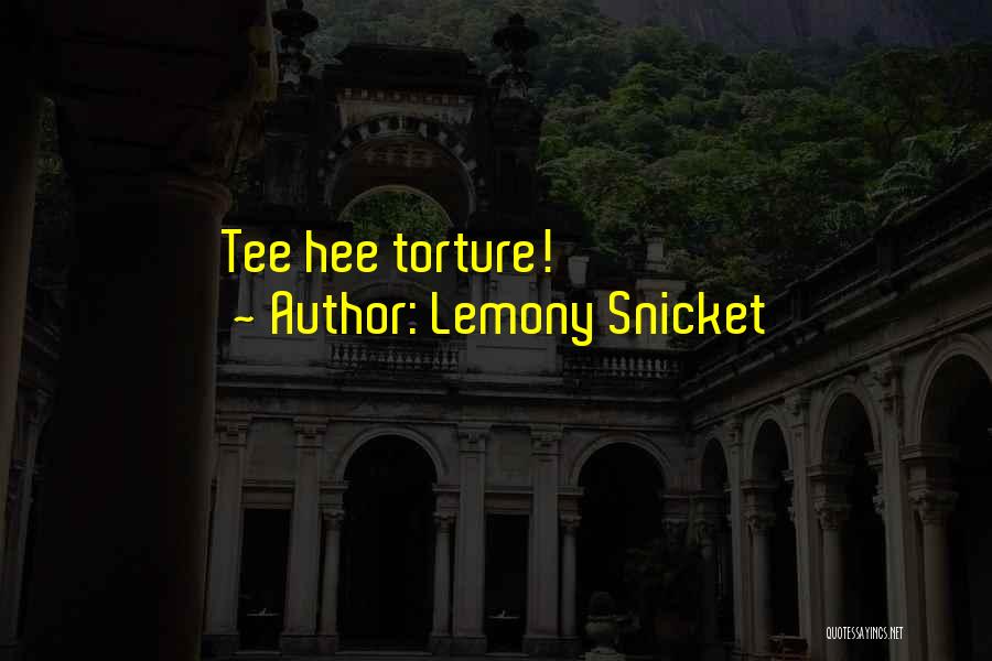 Lemony Snicket Quotes: Tee Hee Torture!