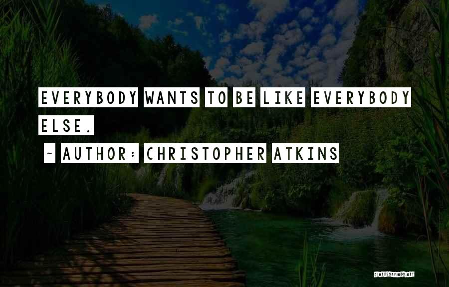 Christopher Atkins Quotes: Everybody Wants To Be Like Everybody Else.