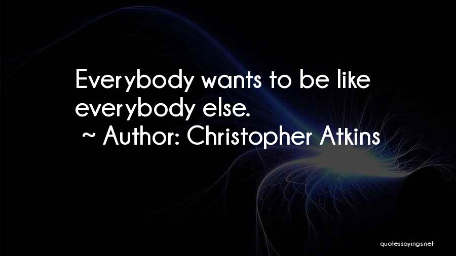 Christopher Atkins Quotes: Everybody Wants To Be Like Everybody Else.