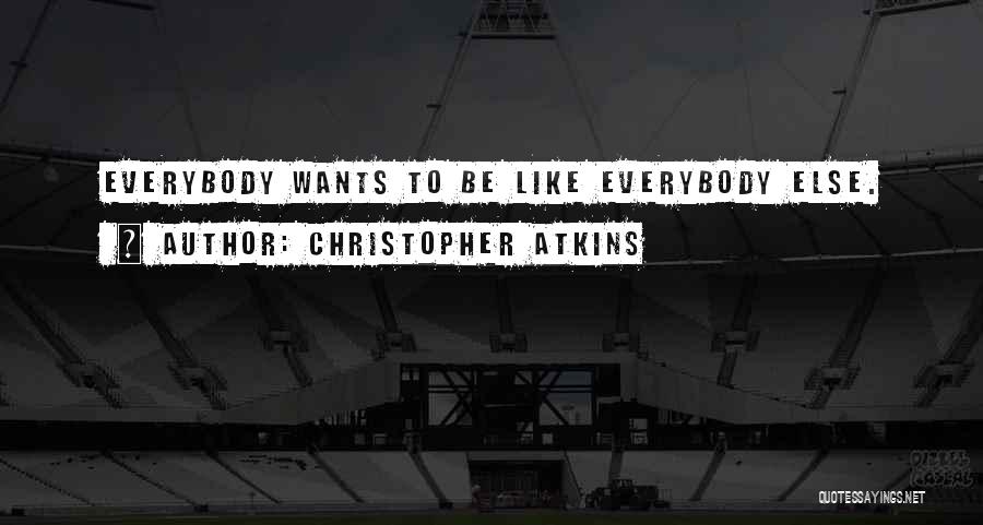 Christopher Atkins Quotes: Everybody Wants To Be Like Everybody Else.