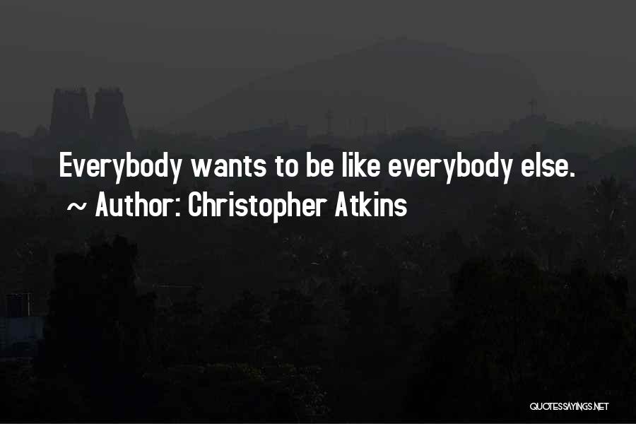 Christopher Atkins Quotes: Everybody Wants To Be Like Everybody Else.
