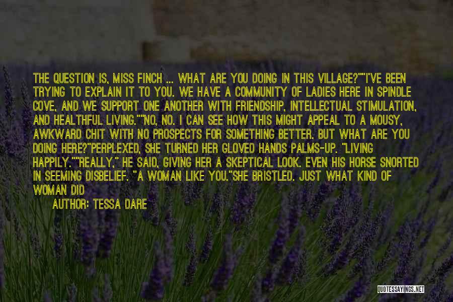 Tessa Dare Quotes: The Question Is, Miss Finch ... What Are You Doing In This Village?i've Been Trying To Explain It To You.