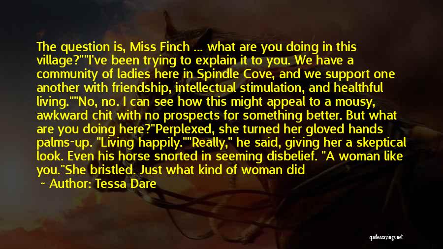 Tessa Dare Quotes: The Question Is, Miss Finch ... What Are You Doing In This Village?i've Been Trying To Explain It To You.