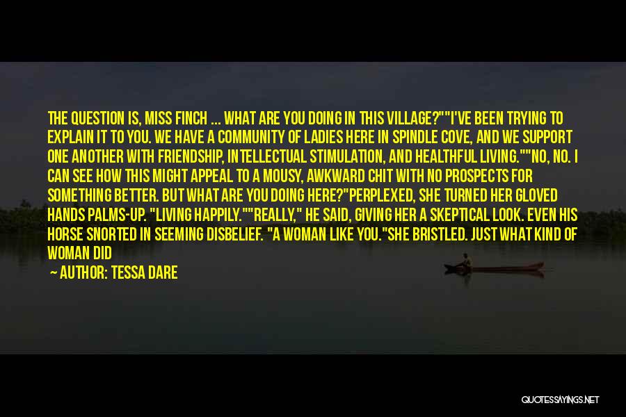 Tessa Dare Quotes: The Question Is, Miss Finch ... What Are You Doing In This Village?i've Been Trying To Explain It To You.