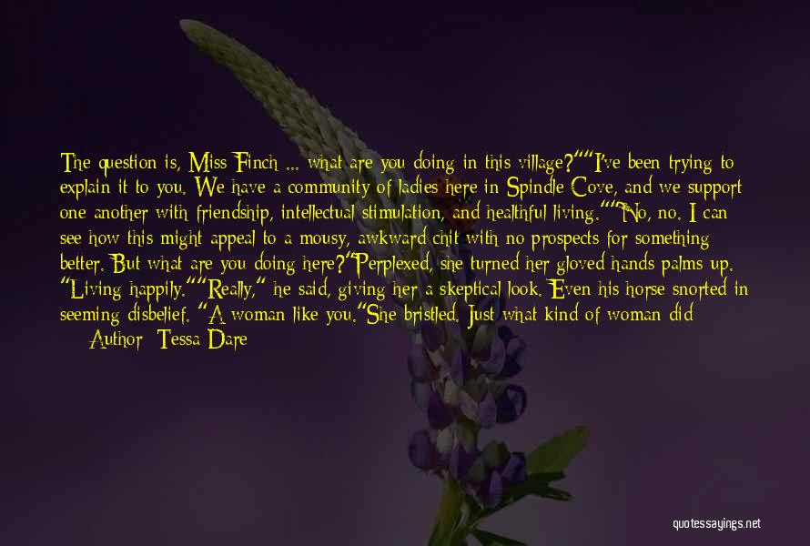 Tessa Dare Quotes: The Question Is, Miss Finch ... What Are You Doing In This Village?i've Been Trying To Explain It To You.