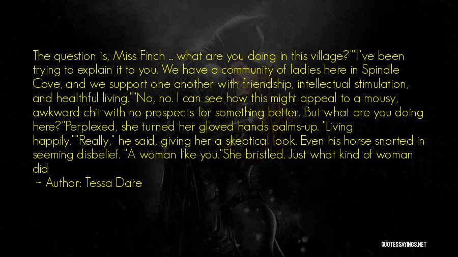 Tessa Dare Quotes: The Question Is, Miss Finch ... What Are You Doing In This Village?i've Been Trying To Explain It To You.