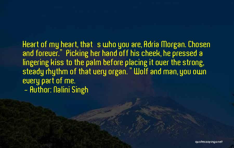 Nalini Singh Quotes: Heart Of My Heart, That's Who You Are, Adria Morgan. Chosen And Forever. Picking Her Hand Off His Cheek, He