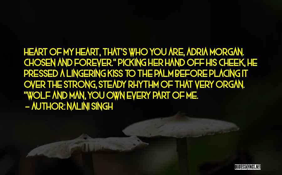 Nalini Singh Quotes: Heart Of My Heart, That's Who You Are, Adria Morgan. Chosen And Forever. Picking Her Hand Off His Cheek, He