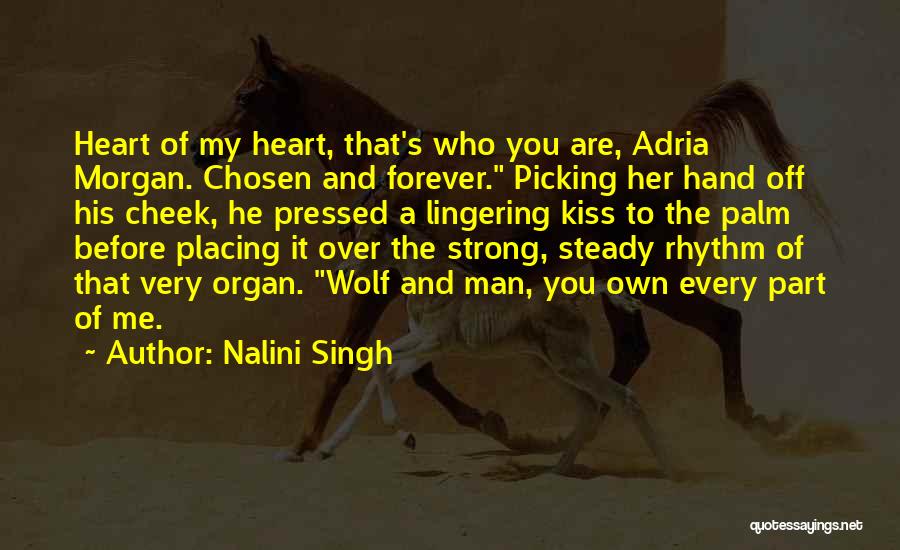 Nalini Singh Quotes: Heart Of My Heart, That's Who You Are, Adria Morgan. Chosen And Forever. Picking Her Hand Off His Cheek, He