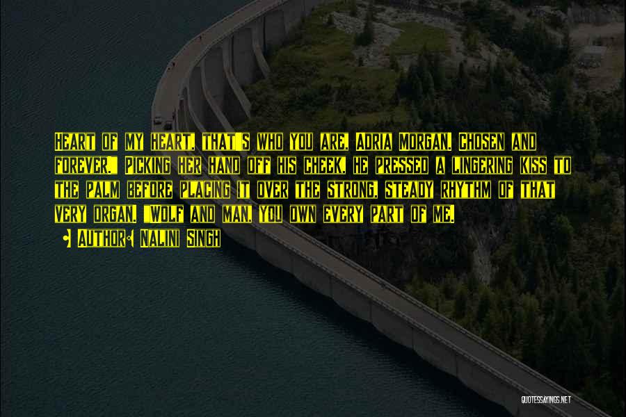 Nalini Singh Quotes: Heart Of My Heart, That's Who You Are, Adria Morgan. Chosen And Forever. Picking Her Hand Off His Cheek, He