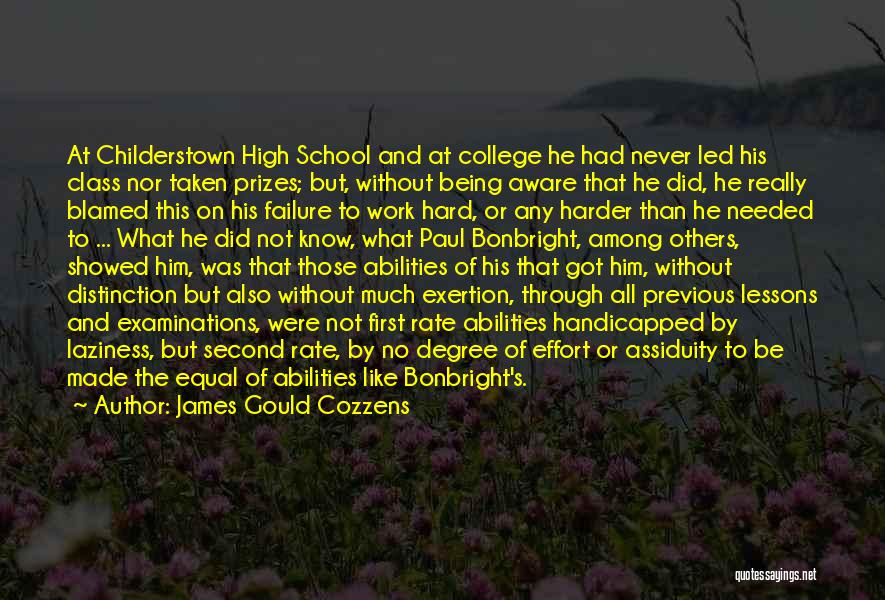 James Gould Cozzens Quotes: At Childerstown High School And At College He Had Never Led His Class Nor Taken Prizes; But, Without Being Aware