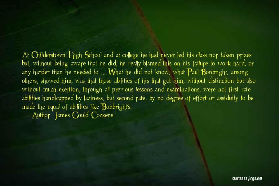 James Gould Cozzens Quotes: At Childerstown High School And At College He Had Never Led His Class Nor Taken Prizes; But, Without Being Aware