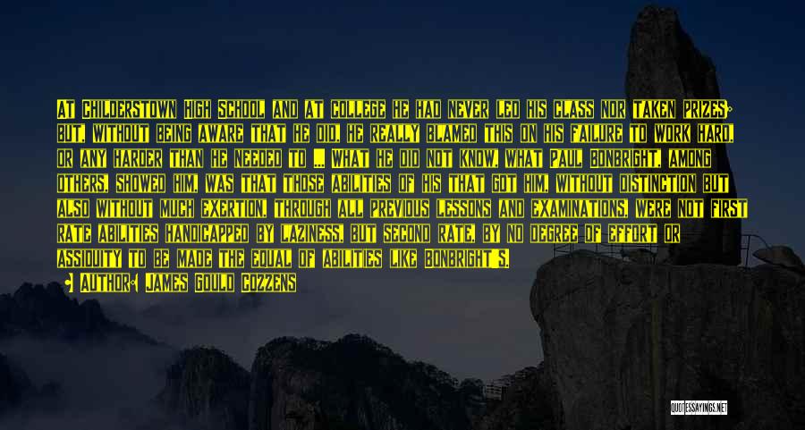 James Gould Cozzens Quotes: At Childerstown High School And At College He Had Never Led His Class Nor Taken Prizes; But, Without Being Aware