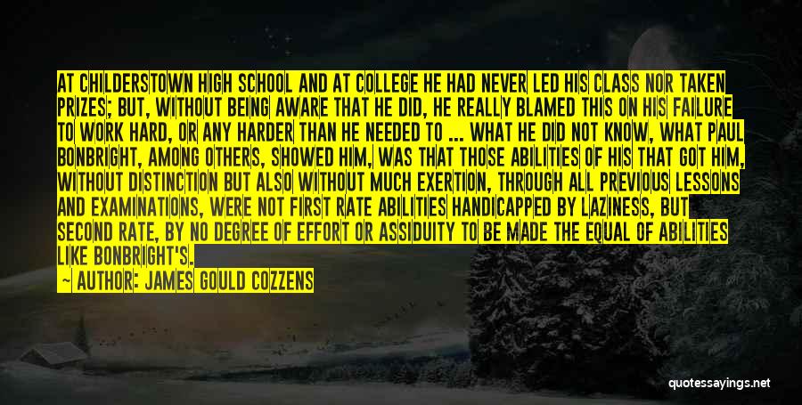 James Gould Cozzens Quotes: At Childerstown High School And At College He Had Never Led His Class Nor Taken Prizes; But, Without Being Aware