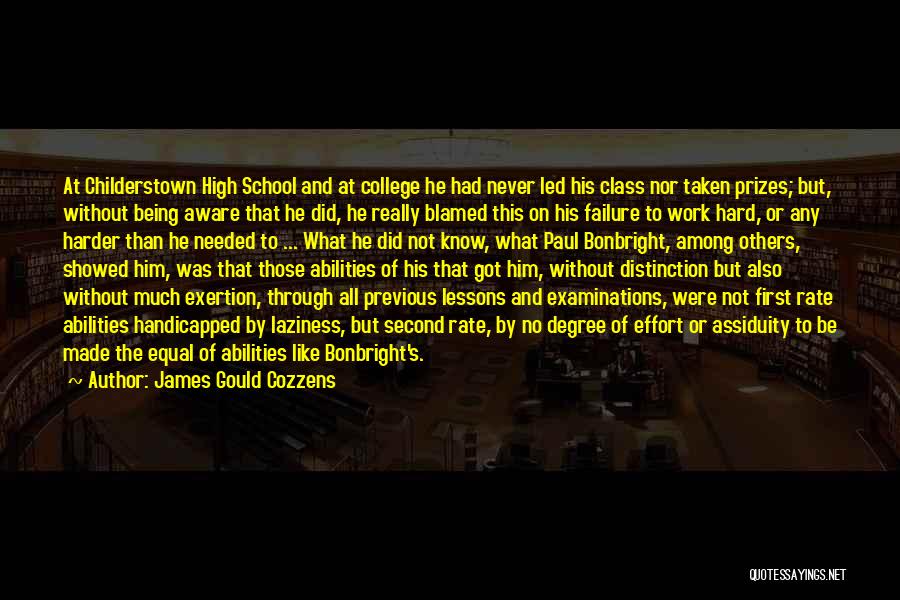 James Gould Cozzens Quotes: At Childerstown High School And At College He Had Never Led His Class Nor Taken Prizes; But, Without Being Aware