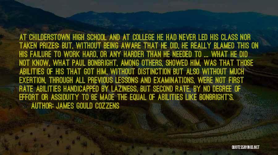 James Gould Cozzens Quotes: At Childerstown High School And At College He Had Never Led His Class Nor Taken Prizes; But, Without Being Aware