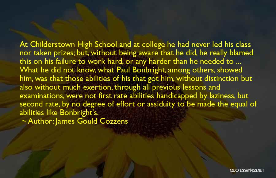 James Gould Cozzens Quotes: At Childerstown High School And At College He Had Never Led His Class Nor Taken Prizes; But, Without Being Aware